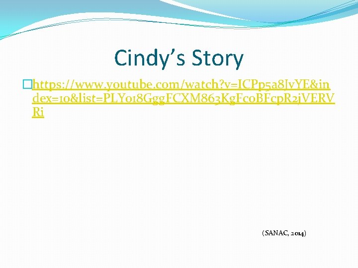 Cindy’s Story �https: //www. youtube. com/watch? v=ICPp 5 a 8 Jv. YE&in dex=10&list=PLY 018