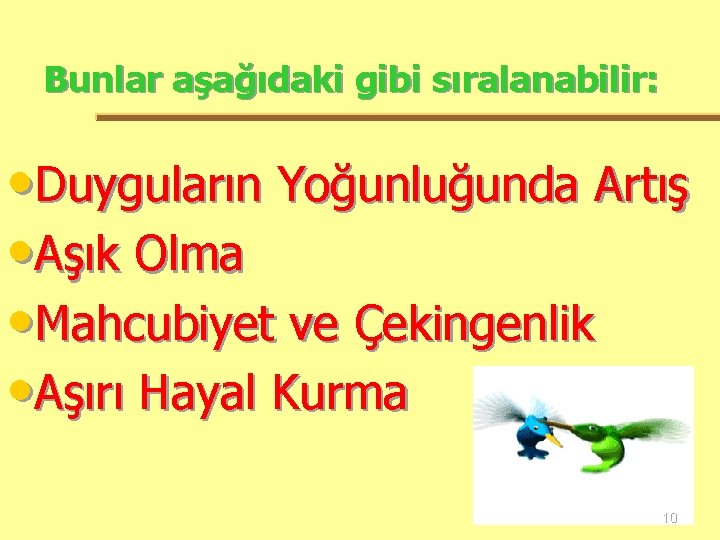 Bunlar aşağıdaki gibi sıralanabilir: • Duyguların Yoğunluğunda Artış • Aşık Olma • Mahcubiyet ve