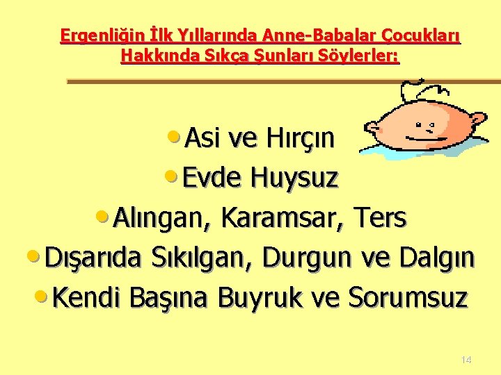 Ergenliğin İlk Yıllarında Anne-Babalar Çocukları Hakkında Sıkça Şunları Söylerler: • Asi ve Hırçın •