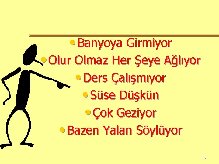  • Banyoya Girmiyor • Olur Olmaz Her Şeye Ağlıyor • Ders Çalışmıyor •