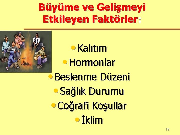 Büyüme ve Gelişmeyi Etkileyen Faktörler: • Kalıtım • Hormonlar • Beslenme Düzeni • Sağlık