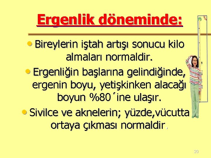 Ergenlik döneminde: • Bireylerin iştah artışı sonucu kilo almaları normaldir. • Ergenliğin başlarına gelindiğinde,