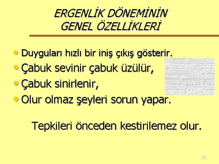 ERGENLİK DÖNEMİNİN GENEL ÖZELLİKLERİ • Duyguları hızlı bir iniş çıkış gösterir. • Çabuk sevinir