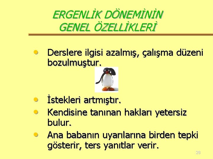 ERGENLİK DÖNEMİNİN GENEL ÖZELLİKLERİ • Derslere ilgisi azalmış, çalışma düzeni bozulmuştur. • İstekleri artmıştır.