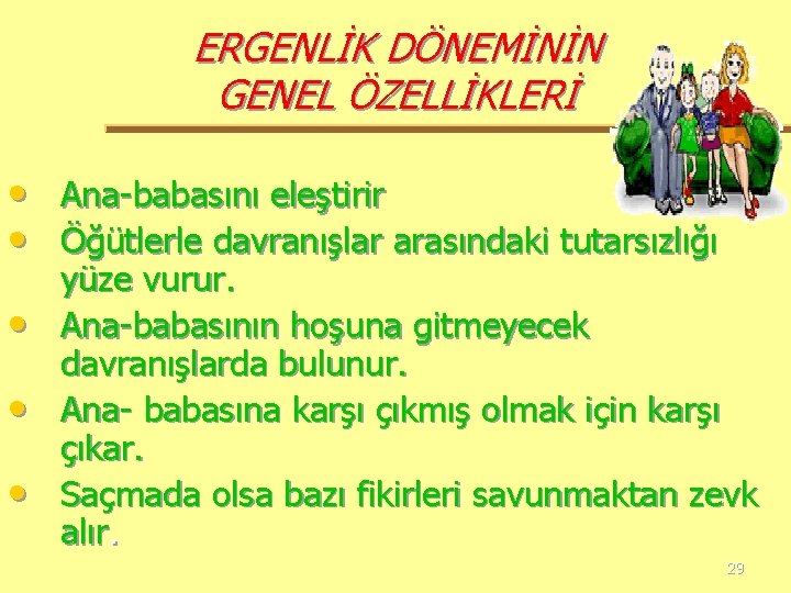 ERGENLİK DÖNEMİNİN GENEL ÖZELLİKLERİ • Ana-babasını eleştirir • Öğütlerle davranışlar arasındaki tutarsızlığı • •