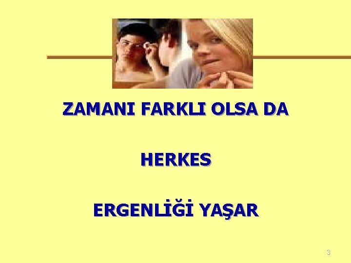 ZAMANI FARKLI OLSA DA HERKES ERGENLİĞİ YAŞAR 3 