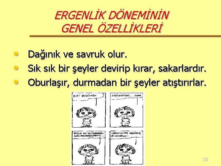 ERGENLİK DÖNEMİNİN GENEL ÖZELLİKLERİ • • • Dağınık ve savruk olur. Sık sık bir