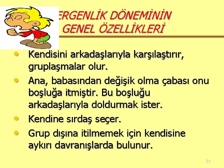 ERGENLİK DÖNEMİNİN GENEL ÖZELLİKLERİ • Kendisini arkadaşlarıyla karşılaştırır, • • • gruplaşmalar olur. Ana,