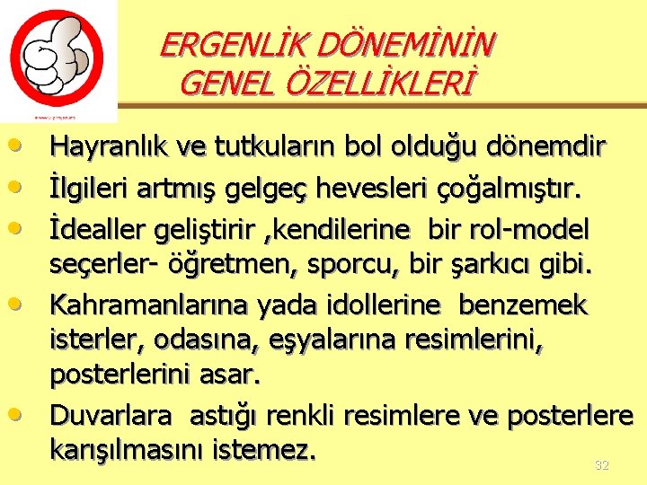 ERGENLİK DÖNEMİNİN GENEL ÖZELLİKLERİ • • • Hayranlık ve tutkuların bol olduğu dönemdir İlgileri