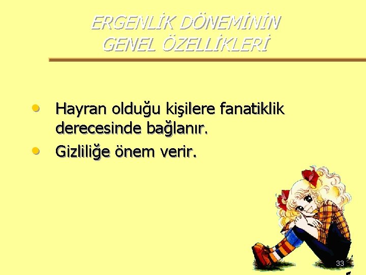 ERGENLİK DÖNEMİNİN GENEL ÖZELLİKLERİ • Hayran olduğu kişilere fanatiklik • derecesinde bağlanır. Gizliliğe önem
