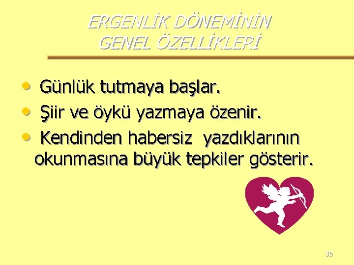 ERGENLİK DÖNEMİNİN GENEL ÖZELLİKLERİ • Günlük tutmaya başlar. • Şiir ve öykü yazmaya özenir.