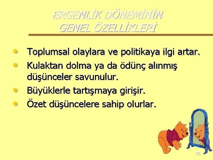 ERGENLİK DÖNEMİNİN GENEL ÖZELLİKLERİ • Toplumsal olaylara ve politikaya ilgi artar. • Kulaktan dolma