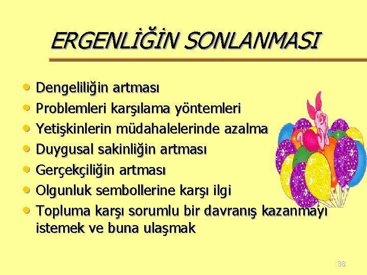 ERGENLİĞİN SONLANMASI • Dengeliliğin artması • Problemleri karşılama yöntemleri • Yetişkinlerin müdahalelerinde azalma •