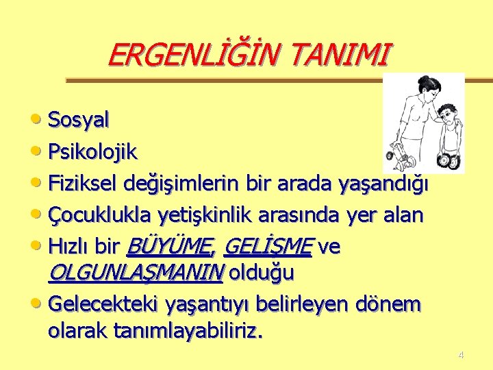 ERGENLİĞİN TANIMI • Sosyal • Psikolojik • Fiziksel değişimlerin bir arada yaşandığı • Çocuklukla