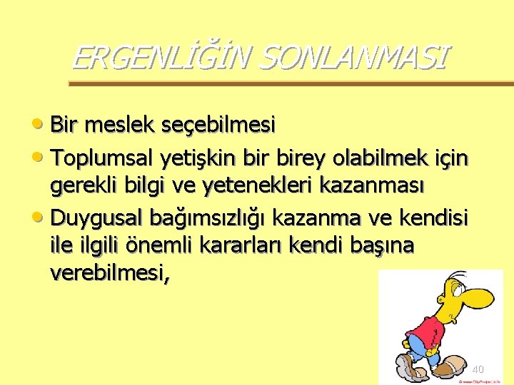 ERGENLİĞİN SONLANMASI • Bir meslek seçebilmesi • Toplumsal yetişkin birey olabilmek için gerekli bilgi