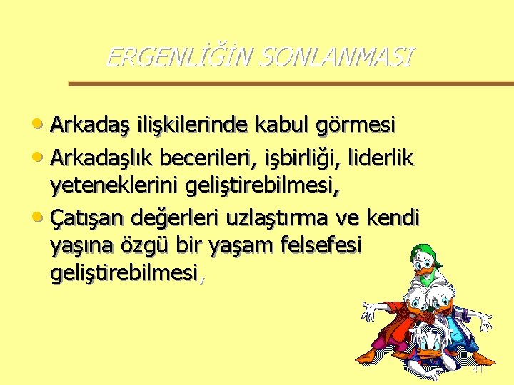 ERGENLİĞİN SONLANMASI • Arkadaş ilişkilerinde kabul görmesi • Arkadaşlık becerileri, işbirliği, liderlik yeteneklerini geliştirebilmesi,