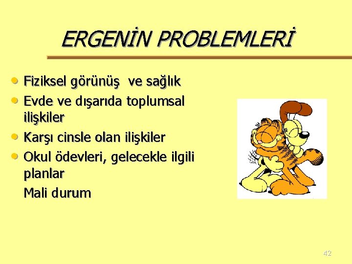 ERGENİN PROBLEMLERİ • Fiziksel görünüş ve sağlık • Evde ve dışarıda toplumsal • •