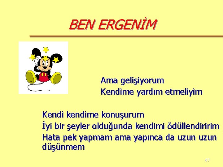 BEN ERGENİM Ama gelişiyorum Kendime yardım etmeliyim Kendi kendime konuşurum İyi bir şeyler olduğunda