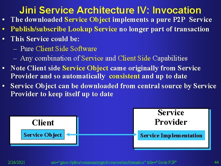 Jini Service Architecture IV: Invocation • The downloaded Service Object implements a pure P