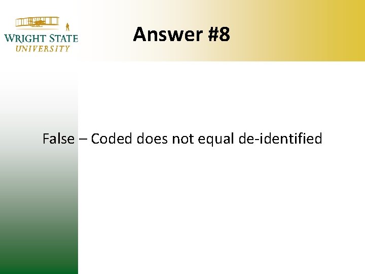 Answer #8 False – Coded does not equal de-identified Answer #8 False – Coded does not equal de-identified