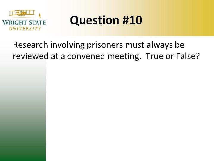 Question #10 Research involving prisoners must always be reviewed at a convened meeting. True Question #10 Research involving prisoners must always be reviewed at a convened meeting. True