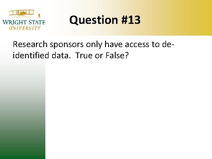 Question #13 Research sponsors only have access to deidentified data. True or False? Question #13 Research sponsors only have access to deidentified data. True or False?