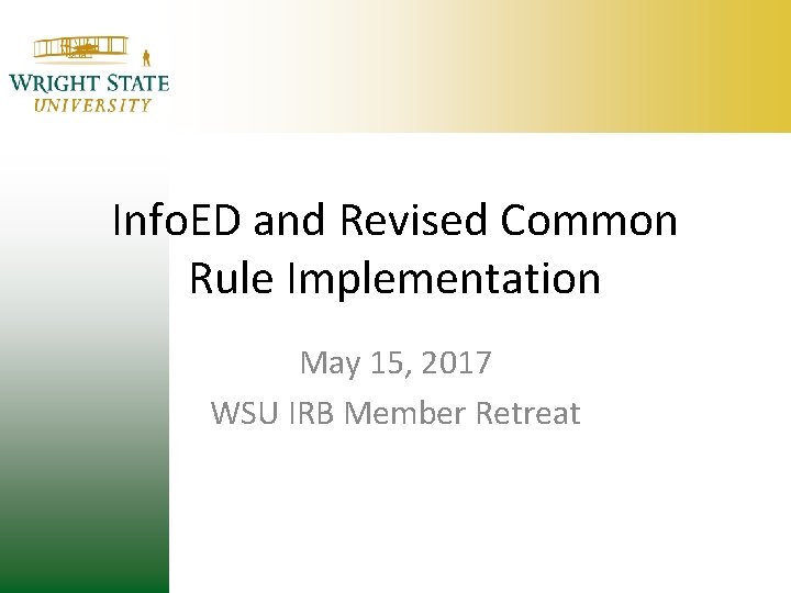 Info. ED and Revised Common Rule Implementation May 15, 2017 WSU IRB Member Retreat Info. ED and Revised Common Rule Implementation May 15, 2017 WSU IRB Member Retreat