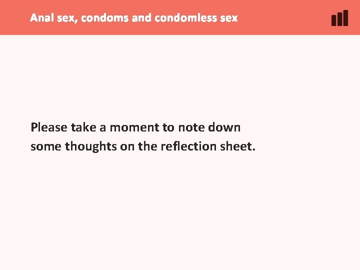 Anal sex, condoms and condomless sex Please take a moment to note down some