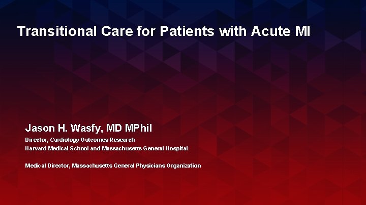 Transitional Care for Patients with Acute MI Jason H. Wasfy, MD MPhil Director, Cardiology