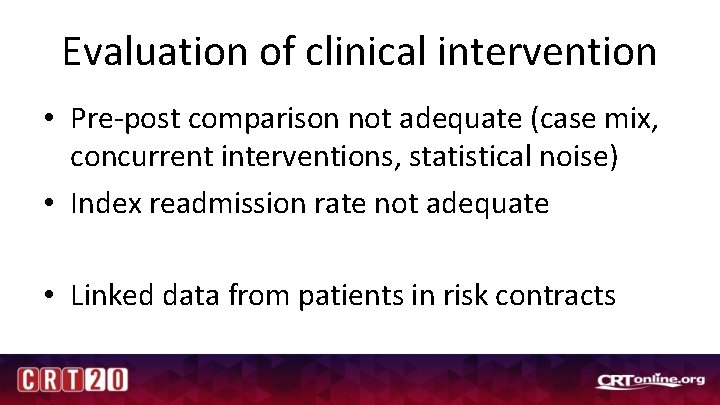 Evaluation of clinical intervention • Pre-post comparison not adequate (case mix, concurrent interventions, statistical