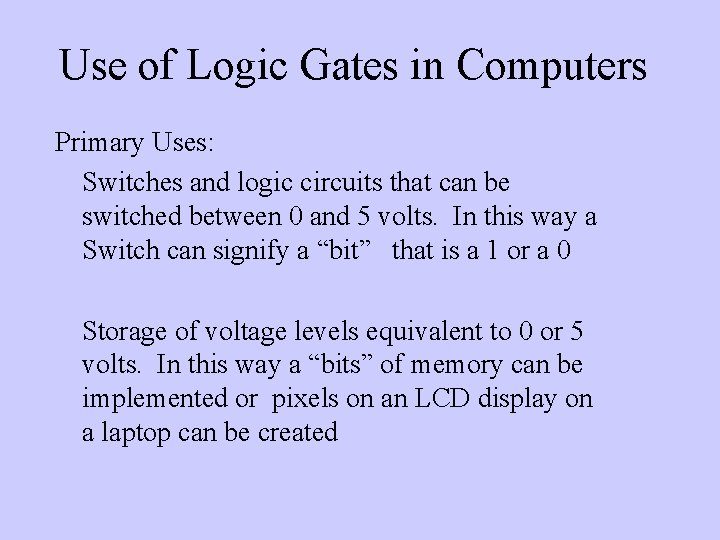 Use of Logic Gates in Computers Primary Uses: Switches and logic circuits that can