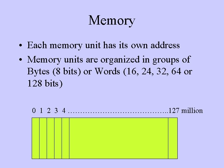 Memory • Each memory unit has its own address • Memory units are organized