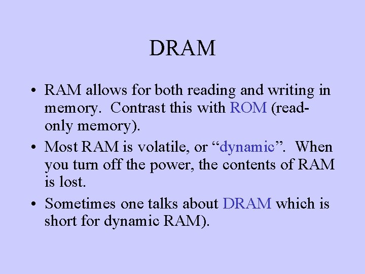 DRAM • RAM allows for both reading and writing in memory. Contrast this with