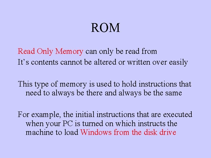 ROM Read Only Memory can only be read from It’s contents cannot be altered