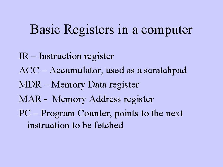 Basic Registers in a computer IR – Instruction register ACC – Accumulator, used as