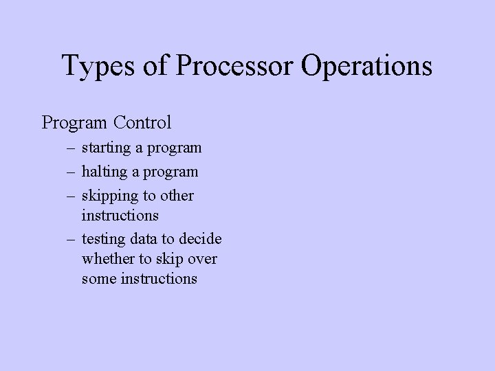 Types of Processor Operations Program Control – starting a program – halting a program