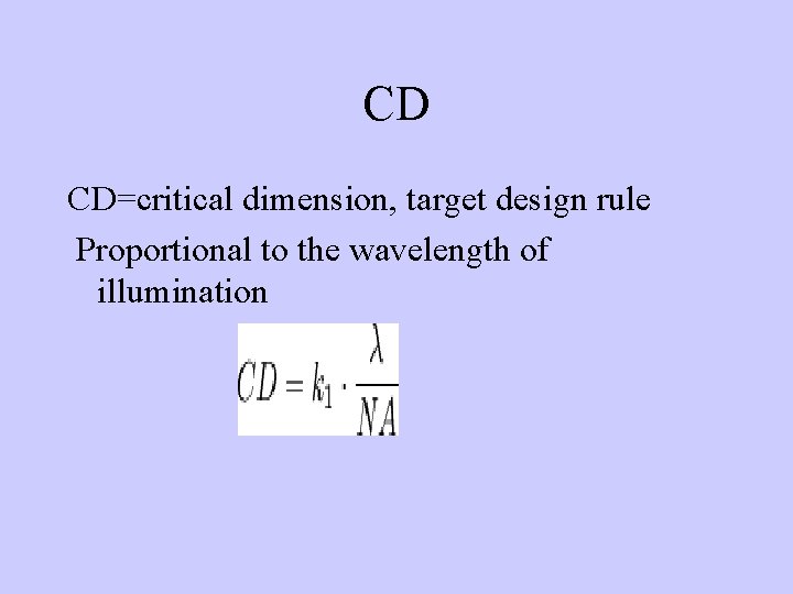 CD CD=critical dimension, target design rule Proportional to the wavelength of illumination 