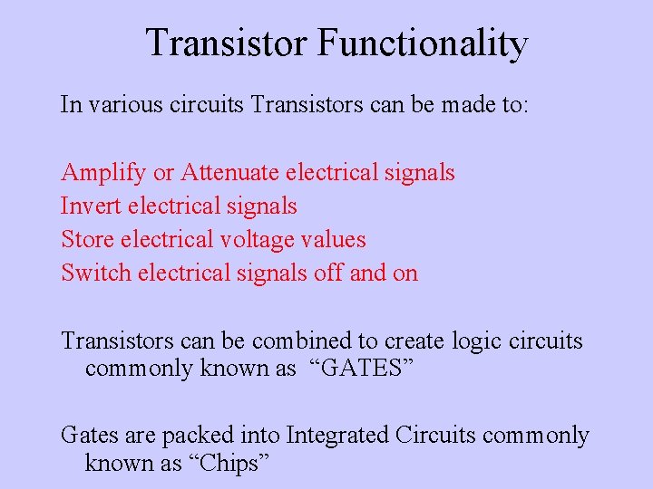 Transistor Functionality In various circuits Transistors can be made to: Amplify or Attenuate electrical