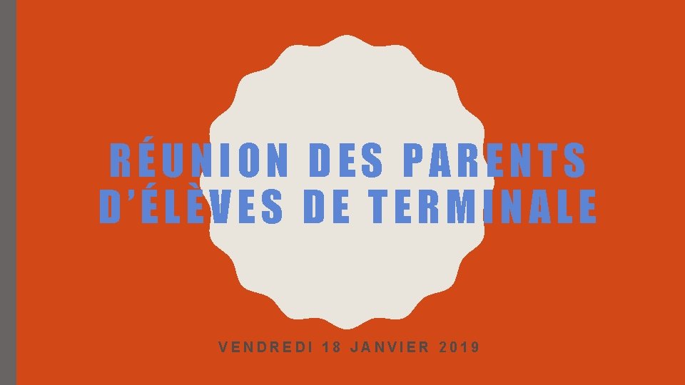 RÉUNION DES PARENTS D’ÉLÈVES DE TERMINALE VENDREDI 18 JANVIER 2019 