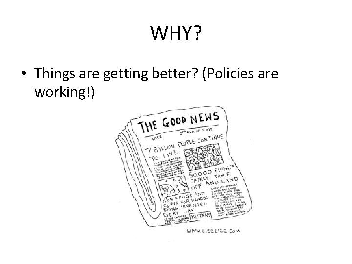 WHY? • Things are getting better? (Policies are working!) 