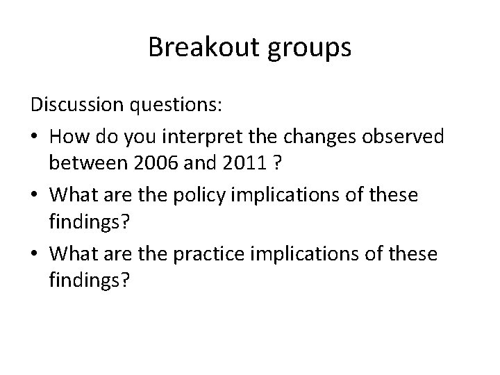 Breakout groups Discussion questions: • How do you interpret the changes observed between 2006