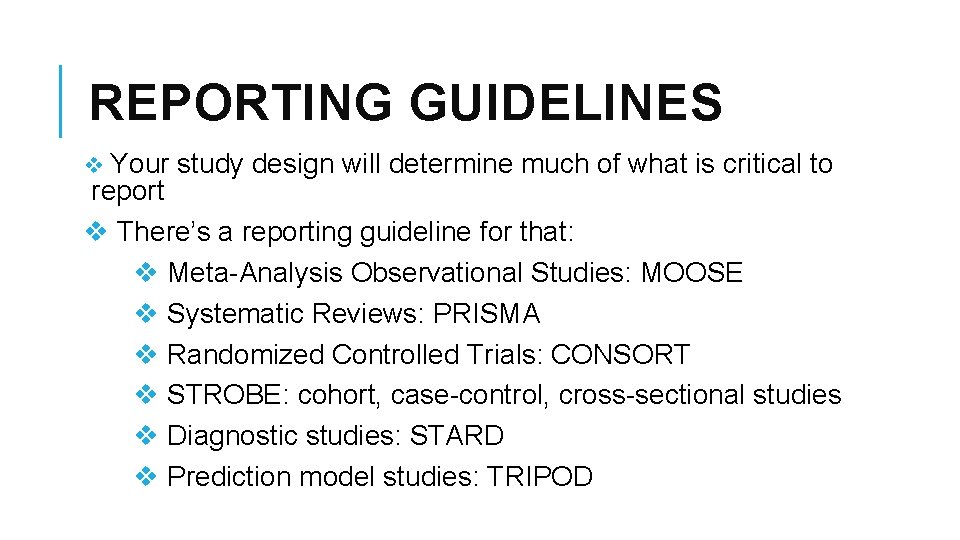 REPORTING GUIDELINES v Your study design will determine much of what is critical to REPORTING GUIDELINES v Your study design will determine much of what is critical to