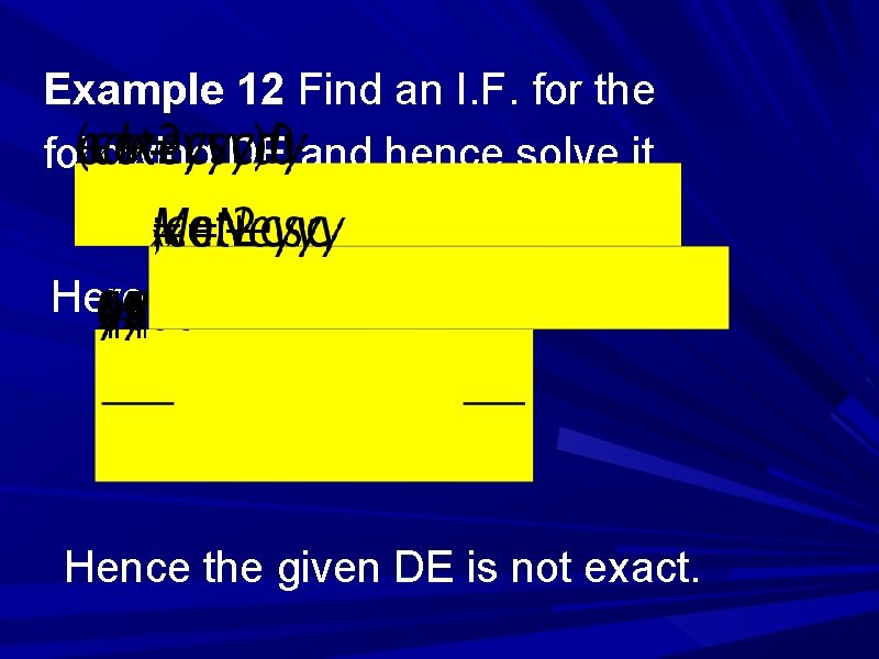 Example 12 Find an I. F. for the following DE and hence solve it. Example 12 Find an I. F. for the following DE and hence solve it.