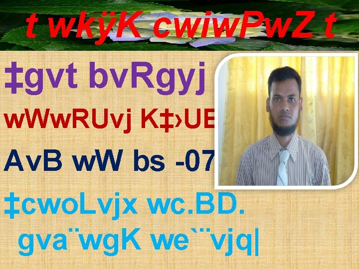 t wkÿK cwiw. Pw. Z t ‡gvt bv. Rgyj û`v, w. Ww. RUvj K‡›UBb