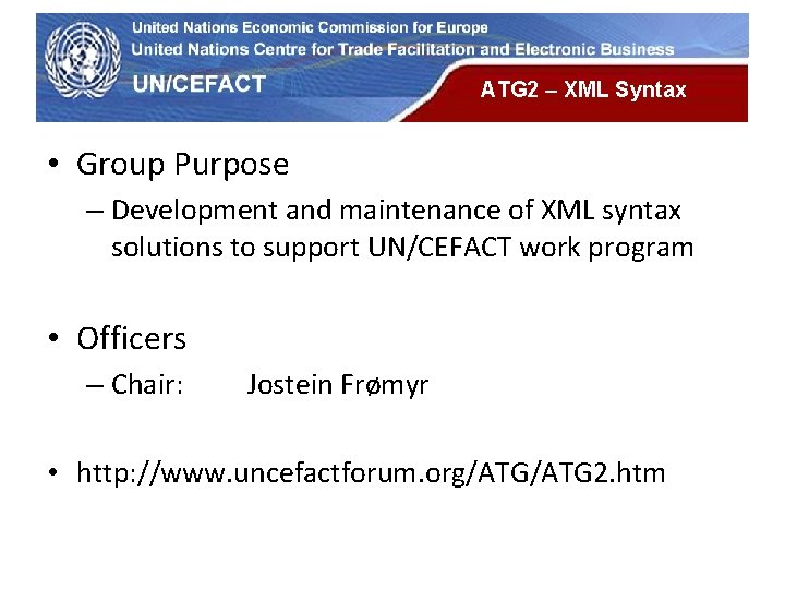 UN Economic Commission for Europe ATG 2 – XML Syntax • Group Purpose –