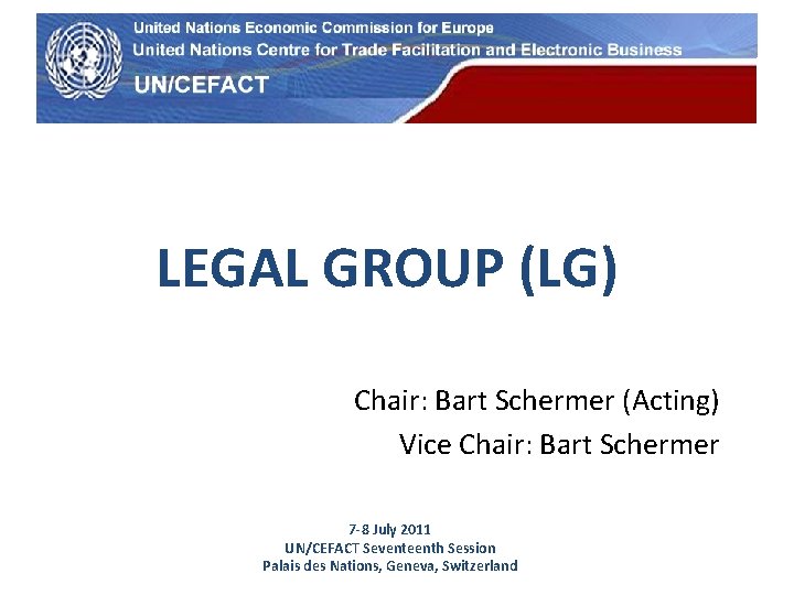 UN Economic Commission for Europe LEGAL GROUP (LG) Chair: Bart Schermer (Acting) Vice Chair: UN Economic Commission for Europe LEGAL GROUP (LG) Chair: Bart Schermer (Acting) Vice Chair: