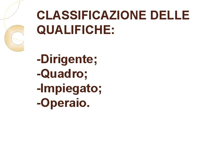 CLASSIFICAZIONE DELLE QUALIFICHE: -Dirigente; -Quadro; -Impiegato; -Operaio. 