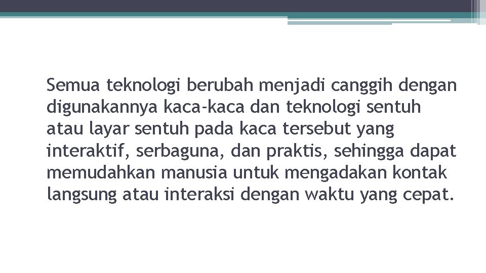 Semua teknologi berubah menjadi canggih dengan digunakannya kaca-kaca dan teknologi sentuh atau layar sentuh