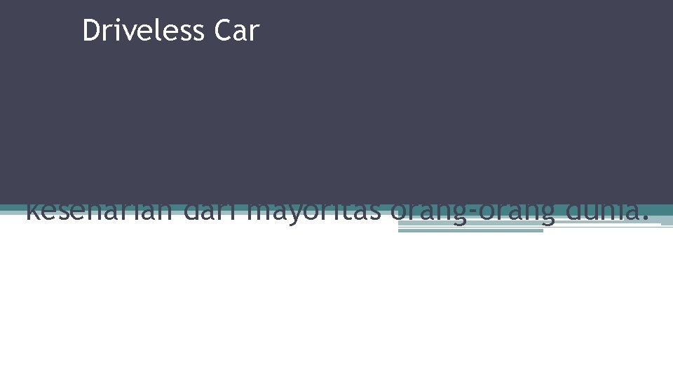 Driveless Car Segala aktifitas manusia dituntut untuk bisa dilakukan dengan serba cepat dan tepat.