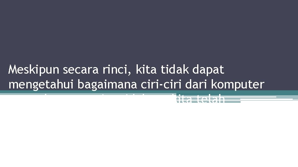 Kesimpulan Meskipun secara rinci, kita tidak dapat mengetahui bagaimana ciri-ciri dari komputer masa depan,